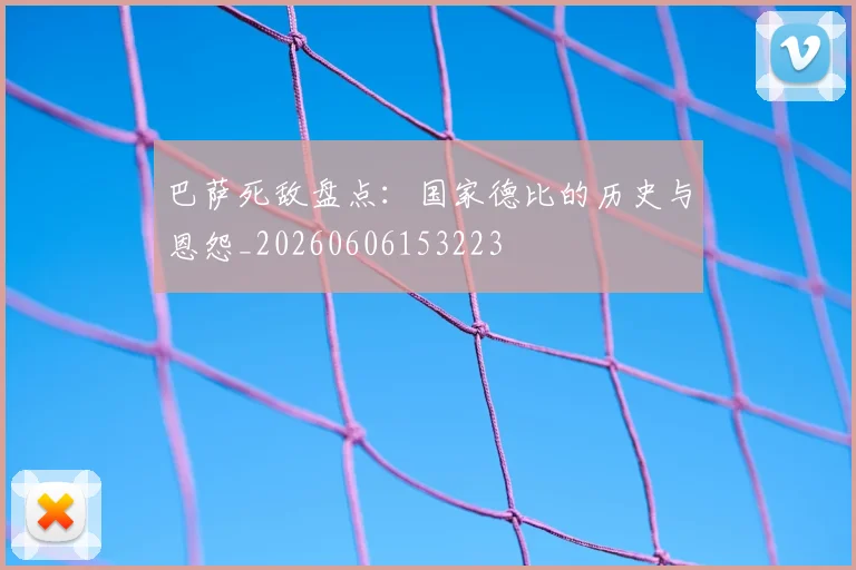 巴萨死敌盘点：国家德比的历史与恩怨_20260606153223