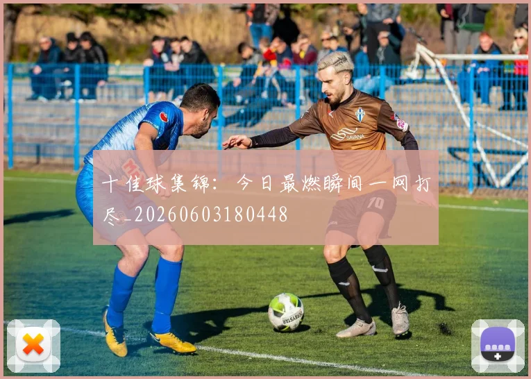 十佳球集锦：今日最燃瞬间一网打尽_20260603180448