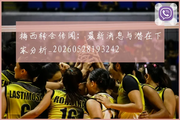 梅西转会传闻：最新消息与潜在下家分析_20260528193242