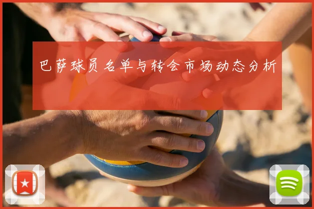 巴萨球员名单与转会市场动态分析