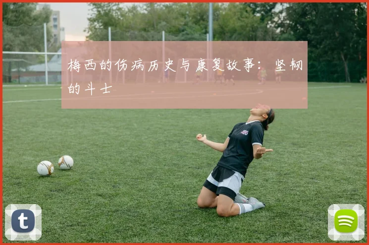 梅西的伤病历史与康复故事：坚韧的斗士