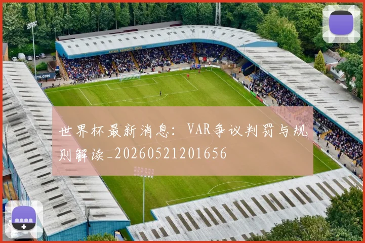 世界杯最新消息:VAR争议判罚与规则解读_20260521201656